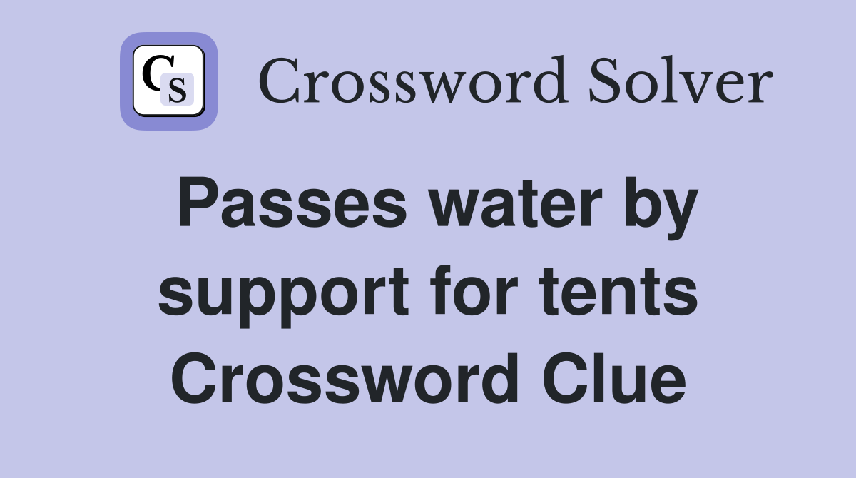 Passes water by support for tents Crossword Clue Answers Crossword Solver